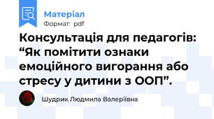 Консультація для педагогів:  “Як помітити ознаки емоційного вигорання або стресу у дитини з ООП”.