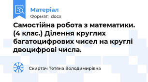 Самостійна робота з математики. (4 клас.) Ділення круглих багатоцифрових чисел на круглі двоцифрові числа.