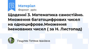 Щоденні 3. Математика самостійно. Множення багатоцифрових чисел на одноцифрове.Множення іменованих чисел ( за Н. Листопад)