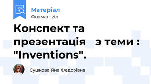 Конспект та презентація   з теми : "Inventions".