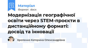 Модернізація географічної освіти через STEM-проєкти в дистанційному форматі: досвід та інновації