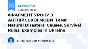 ФРАГМЕНТ УРОКУ З АНГЛІЙСЬКОЇ МОВИ  Тема: Natural Disasters: Causes, Survival Rules, Examples in Ukraine
