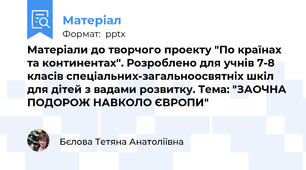 Матеріали до творчого проекту "По країнах та континентах". Розроблено для учнів 7-8 класів спеціальних-загальноосвятніх шкіл для дітей з вадами розвитку. Тема: "ЗАОЧНА ПОДОРОЖ НАВКОЛО ЄВРОПИ"