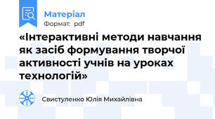 «Інтерактивні методи навчання як засіб формування творчої активності учнів на уроках технологій»
