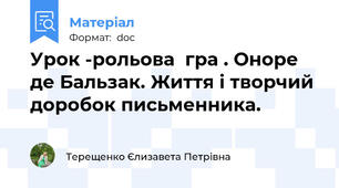 Урок -рольова  гра . Оноре де Бальзак. Життя і творчий доробок письменника.