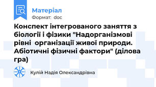Конспект інтегрованого заняття з біології і фізики "Надорганізмові  рівні  організації живої природи. Абіотичні фізичні фактори" (ділова гра)