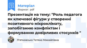 Презентація на тему: "Роль педагога як ключової фігури у створенні позитивного мікроклімату, запобіганню конфліктам і формуванню довірливих стосунків "