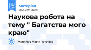 Наукова робота на тему " Багатства мого краю"