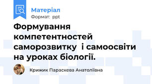 Формування компетентностей саморозвитку  і самоосвіти на уроках біології.