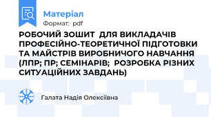 РОБОЧИЙ ЗОШИТ  ДЛЯ ВИКЛАДАЧІВ ПРОФЕСІЙНО-ТЕОРЕТИЧНОЇ ПІДГОТОВКИ ТА МАЙСТРІВ ВИРОБНИЧОГО НАВЧАННЯ (ЛПР; ПР; СЕМІНАРІВ;  РОЗРОБКА РІЗНИХ СИТУАЦІЙНИХ ЗАВДАНЬ)