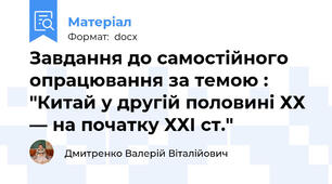 Завдання до самостійного опрацювання за темою : "Китай у другій половині ХХ — на початку ХХІ ст."