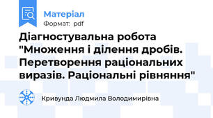 Діагностувальна робота "Множення і ділення дробів. Перетворення раціональних виразів. Раціональні рівняння"