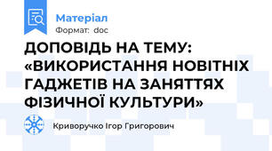 ДОПОВІДЬ НА ТЕМУ: «ВИКОРИСТАННЯ НОВІТНІХ ГАДЖЕТІВ НА ЗАНЯТТЯХ ФІЗИЧНОЇ КУЛЬТУРИ»