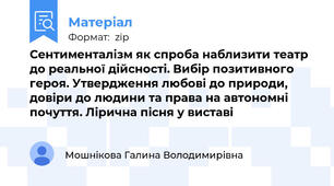 Сентименталізм як спроба наблизити театр до реальної дійсності. Вибір позитивного героя. Утвердження любові до природи, довіри до людини та права на автономні почуття. Лірична пісня у виставі