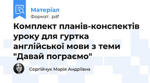 Комплект планів-конспектів уроку для гуртка англійської мови з теми "Давай пограємо"