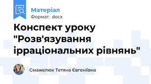 Конспект уроку "Розв'язування ірраціональних рівнянь"