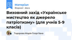 Виховний захід «Українське мистецтво як джерело патріотизму» (для учнів 5-9 класів)
