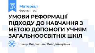 УМОВИ РЕФОРМАЦІЇ ПІДХОДУ ДО НАВЧАННЯ З МЕТОЮ ДОПОМОГИ УЧНЯМ ЗАГАЛЬНООСВІТНІХ ШКІЛ