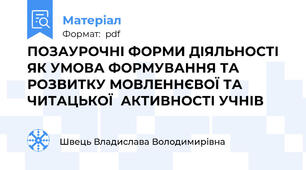 ПОЗАУРОЧНІ ФОРМИ ДІЯЛЬНОСТІ ЯК УМОВА ФОРМУВАННЯ ТА РОЗВИТКУ МОВЛЕННЄВОЇ ТА ЧИТАЦЬКОЇ  АКТИВНОСТІ УЧНІВ