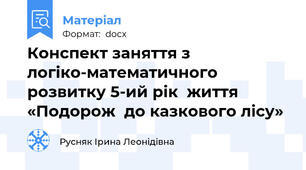 Конспект заняття з логіко-математичного розвитку 5-ий рік  життя «Подорож  до казкового лісу»