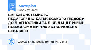 ШЛЯХИ СИСТЕМНОГО ПЕДАГОГІЧНО-БАТЬКІВСЬКОГО ПІДХОДУ ДО ДІАГНОСТИКИ ТА ЛІКВІДАЦІЇ ПРИЧИН ПСИХОСОМАТИЧНИХ ЗАХВОРЮВАНЬ ШКОЛЯРІВ