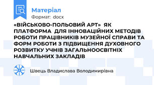 «ВІЙСЬКОВО-ПОЛЬОВИЙ АРТ»  ЯК ПЛАТФОРМА  ДЛЯ ІННОВАЦІЙНИХ МЕТОДІВ РОБОТИ ПРАЦІВНИКІВ МУЗЕЙНОЇ СПРАВИ ТА ФОРМ РОБОТИ З ПІДВИЩЕННЯ ДУХОВНОГО РОЗВИТКУ УЧНІВ ЗАГАЛЬНООСВІТНІХ НАВЧАЛЬНИХ ЗАКЛАДІВ
