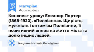 Конспект уроку: Елеанор Портер (1868–1920). «Полліанна». Щирість, мужність і оптимізм Полліанни, її позитивний вплив на життя міста та долю інших людей.