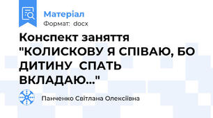 Конспект заняття "КОЛИСКОВУ Я СПІВАЮ, БО ДИТИНУ  СПАТЬ ВКЛАДАЮ…"