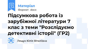 Підсумкова робота із зарубіжної літератури 7 клас з теми "Розслідуємо детективні історії" (ГР2)