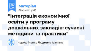 "Інтеграція економічної освіти у програму дошкільних закладів: сучасні методики та практики"