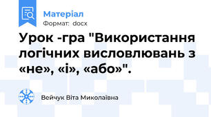 Урок -гра "Використання логічних висловлювань з «не», «і», «або»".