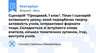 Сценарій "Прощавай, 1 клас". План і сценарій останнього уроку, який передбачає творчу активність учнів, інтерактивні формати тощо. Складається зі вступного слова вчителя, кількох тематичних зупинок, ігор, виступів учнів.