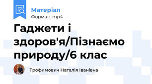 Гаджети і здоров'я/Пізнаємо природу/6 клас