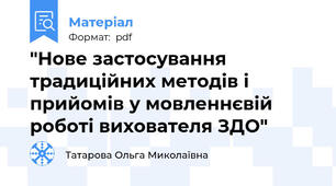 "Нове застосування традиційних методів і прийомів у мовленнєвій роботі вихователя ЗДО"