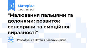 "Малювання пальцями та долонями: розвиток сенсорики та емоційної виразності"