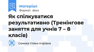 Як спілкуватися результативно (Тренінгове заняття для учнів 7 – 8 класів)