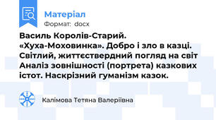 Василь Королів-Старий.  «Хуха-Моховинка». Добро і зло в казці. Світлий, життєствердний погляд на світ Аналіз зовнішності (портрета) казкових істот. Наскрізний гуманізм казок.