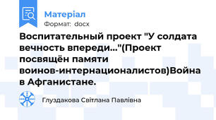 Воспитательный проект "У солдата вечность впереди..."(Проект посвящён памяти воинов-интернационалистов)Война в Афганистане.