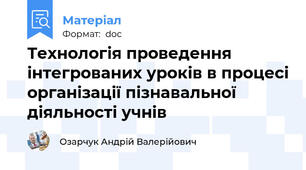 Технологія проведення інтегрованих уроків в процесі організації пізнавальної діяльності учнів