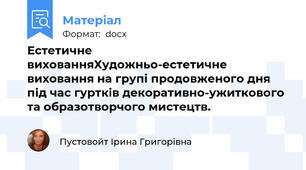 Естетичне вихованняХудожньо-естетичне виховання на групі продовженого дня під час гуртків декоративно-ужиткового та образотворчого мистецтв.