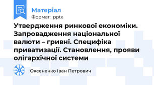 Утвердження ринкової економіки. Запровадження національної валюти – гривні. Специфіка приватизації. Становлення, прояви олігархічної системи