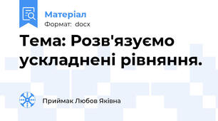 Тема: Розв'язуємо ускладнені рівняння.