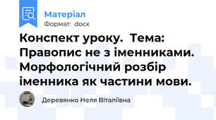 Конспект уроку.  Тема: Правопис не з іменниками. Морфологічний розбір іменника як частини мови.