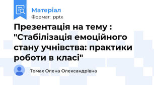 Презентація на тему : "Стабілізація емоційного стану учнівства: практики роботи в класі"