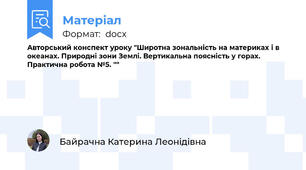 Авторський конспект уроку "Широтна зональність на материках і в океанах. Природні зони Землі. Вертикальна поясність у горах. Практична робота №5. ""