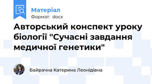 Авторський конспект уроку біології "Сучасні завдання медичної генетики"