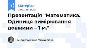 Презентація "Математика. Одиниця вимірювання довжини – 1 м."