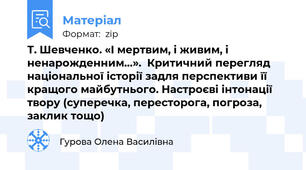 Т. Шевченко. «І мертвим, і живим, і ненарожденним…».  Критичний перегляд національної історії задля перспективи її кращого майбутнього. Настроєві інтонації твору (суперечка, пересторога, погроза, заклик тощо)