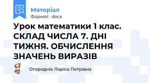 Урок математики 1 клас. СКЛАД ЧИСЛА 7. ДНІ ТИЖНЯ. ОБЧИСЛЕННЯ ЗНАЧЕНЬ ВИРАЗІВ