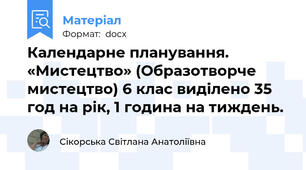 Календарне планування. «Мистецтво» (Образотворче  мистецтво) 6 клас виділено 35 год на рік, 1 година на тиждень.